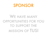 SPONSOR 

We have many opportunities for you to support the mission of TUSI